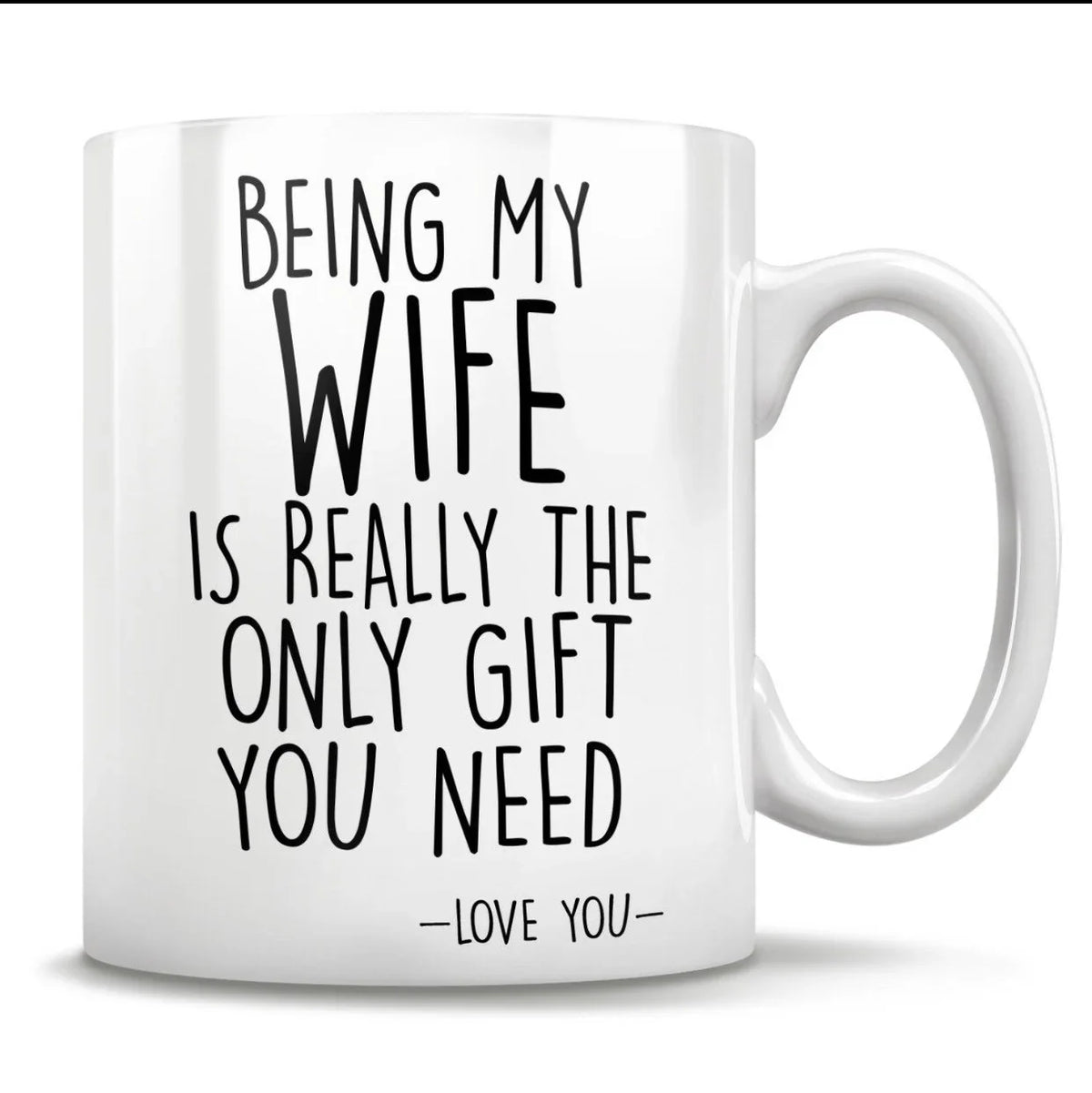 "Being My Wife Is Really The Only Gift You Need" Mug – Perfect Funny Gift for Wife!